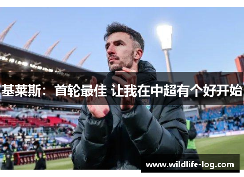 基莱斯:首轮最佳 让我在中超有个好开始